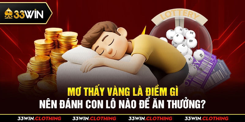 Mơ Thấy Vàng Là Điềm Gì? Nên Đánh Con Lô Nào Để Ăn Thưởng?