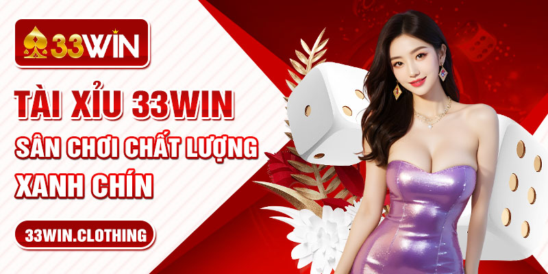 Tài xỉu 33WIN - Sân chơi chất lượng, xanh chín