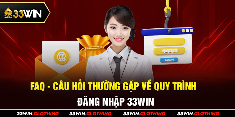 FAQ - Câu hỏi thường gặp về quy trình đăng nhập 33WIN